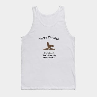 Sorry I'm late - I had a case of 'Can't find my motivation' Tank Top